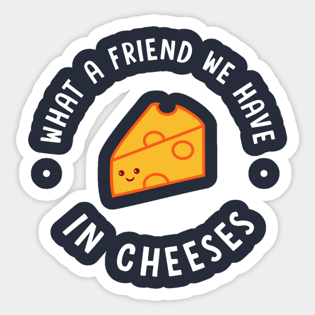 What A Friend We Have In Cheeses Sticker by dumbshirts